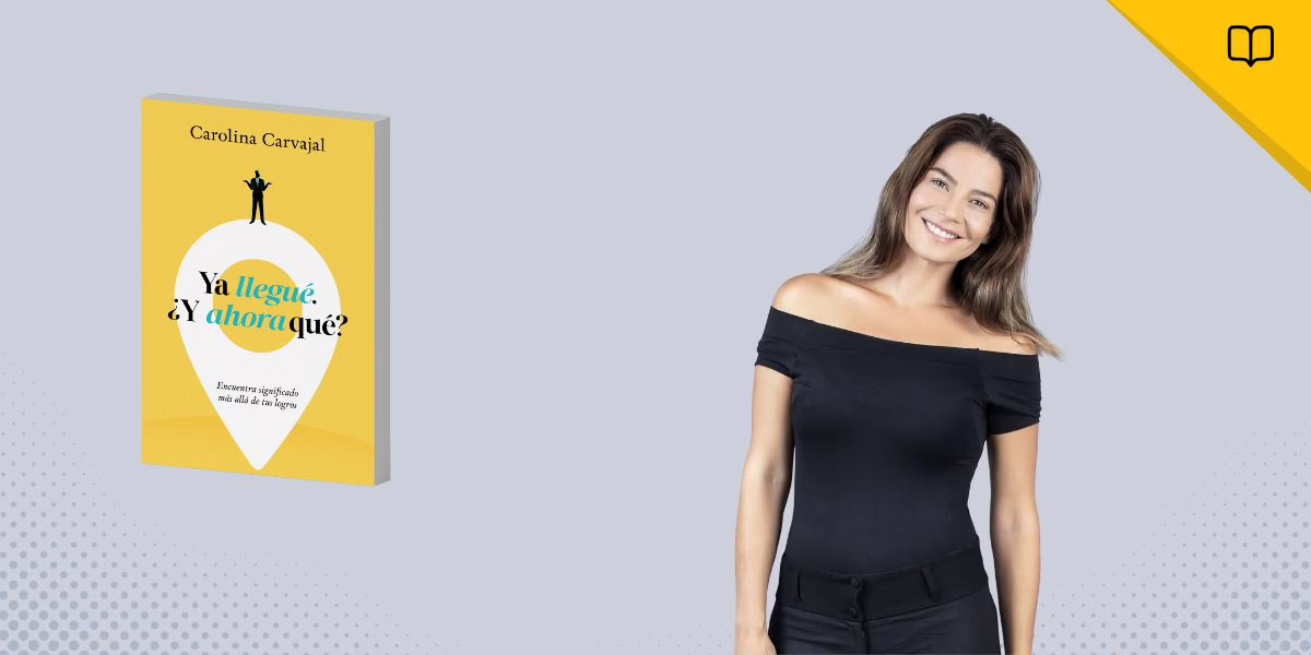 «Ya llegué. ¿Y ahora qué?» El nuevo libro de Carolina Carvajal que invita a encontrar propósito más allá del éxito